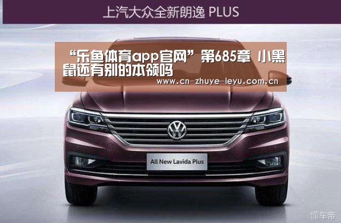 “乐鱼体育app官网”第685章 小黑鼠还有别的本领吗(图3) 乐鱼体育app官网